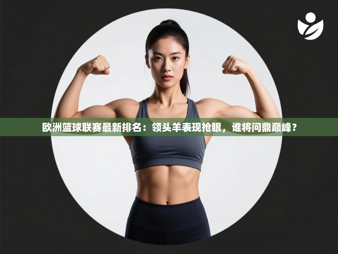 欧洲篮球联赛最新排名:领头羊表现抢眼,谁将问鼎巅峰? 第1张